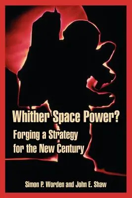 ¿Hacia dónde va el poder espacial? Forjar una estrategia para el nuevo siglo - Whither Space Power?: Forging a Strategy for the New Century