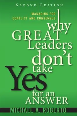 Por qué los grandes líderes no aceptan un sí por respuesta: La gestión del conflicto y el consenso - Why Great Leaders Don't Take Yes for an Answer: Managing for Conflict and Consensus