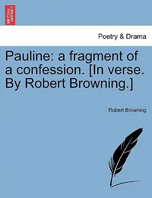 Pauline: Fragmento de una confesión. [En verso. por Robert Browning.] - Pauline: A Fragment of a Confession. [In Verse. by Robert Browning.]