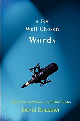 Algunas palabras bien escogidas: Más ingenio y sabiduría de la radio pública - A Few Well Chosen Words: More Wit and Wisdom from Public Radio