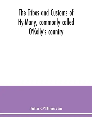 Las tribus y costumbres de Hy-Many, comúnmente llamado el país de O'Kelly. Ahora publicado por primera vez en el Libro de Lecan, un MS. en la Biblioteca de la Royal Ir - The Tribes and customs of Hy-Many, commonly called O'Kelly's country. Now first published form the Book of Lecan, a MS. in the Library of the Royal Ir