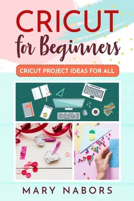 Cricut para principiantes: Ideas de proyectos de Cricut para todos - Cricut for Beginners: Cricut Projects Ideas for All