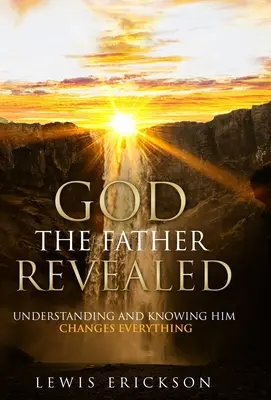 Dios Padre revelado: Comprenderle y conocerle lo cambia todo - God the Father Revealed: Understanding and Knowing Him Changes Everything