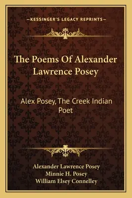 Los poemas de Alexander Lawrence Posey Alex Posey, el Poeta Indio Creek - The Poems Of Alexander Lawrence Posey: Alex Posey, The Creek Indian Poet