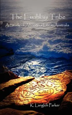 La tribu Euahlayi: Un estudio de la vida aborigen en Australia - The Euahlayi Tribe: A Study of Aboriginal Life in Australia