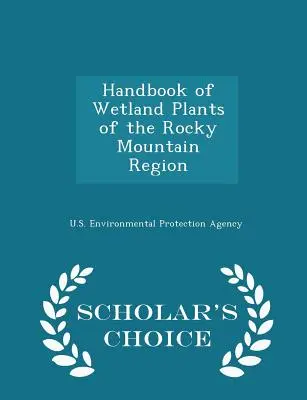 Handbook of Wetland Plants of the Rocky Mountain Region - Scholar's Choice Edition