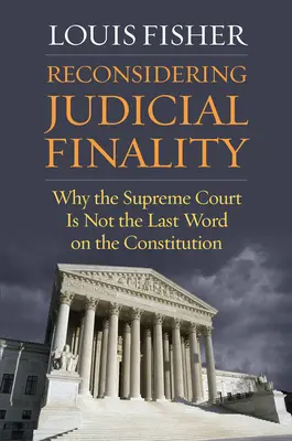 Reconsiderando la finalidad judicial: Por qué el Tribunal Supremo no es la última palabra sobre la Constitución - Reconsidering Judicial Finality: Why the Supreme Court Is Not the Last Word on the Constitution