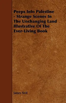 Peeps Into Palestine - Extrañas Escenas En La Tierra Inmutable Ilustrativas Del Libro Siempre Vivo - Peeps Into Palestine - Strange Scenes In The Unchanging Land Illustrative Of The Ever-Living Book