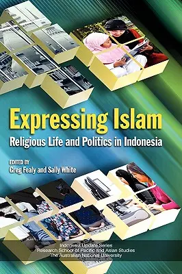 Expresión del Islam: Vida religiosa y política en Indonesia - Expressing Islam: Religious Life and Politics in Indonesia