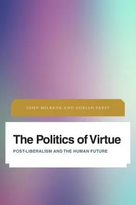 La política de la virtud: El posliberalismo y el futuro humano - The Politics of Virtue: Post-Liberalism and the Human Future