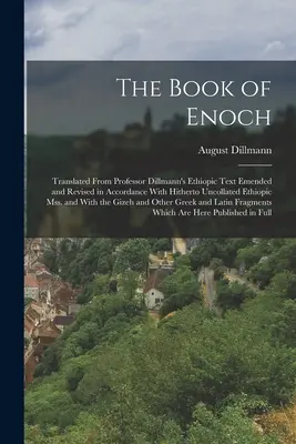 The Book of Enoch: Traducido del texto etíope del profesor Dillmann, corregido y revisado de acuerdo con textos etíopes hasta ahora inéditos. - The Book of Enoch: Translated From Professor Dillmann's Ethiopic Text Emended and Revised in Accordance With Hitherto Uncollated Ethiopic