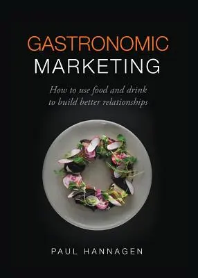 Marketing gastronómico: Cómo utilizar la comida y la bebida para establecer mejores relaciones - Gastronomic Marketing: How to Use Food and Drink to Build Better Relationships