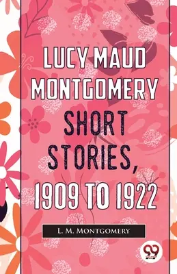 Cuentos cortos de Lucy Maud Montgomery, 1909 a 1922 - Lucy Maud Montgomery Short Stories, 1909 To 1922