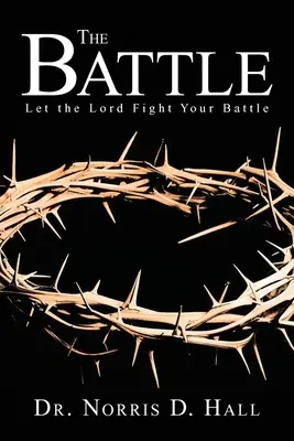 La batalla: Deja que el Señor libre tu batalla - The Battle: Let the Lord Fight Your Battle