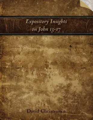 Reflexiones expositivas sobre Juan 13-17: Un cuaderno de trabajo para la predicación expositiva - Expository Insights on John 13-17: A Workbook for Expository Preaching