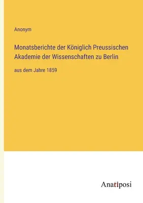 Informes mensuales de la Real Academia Prusiana de Ciencias de Berlín: desde el año 1859 - Monatsberichte der Kniglich Preussischen Akademie der Wissenschaften zu Berlin: aus dem Jahre 1859