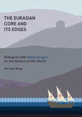 El núcleo euroasiático y sus bordes: Diálogos con Wang Gungwu sobre la historia del mundo - The Eurasian Core and Its Edges: Dialogues with Wang Gungwu on the History of the World