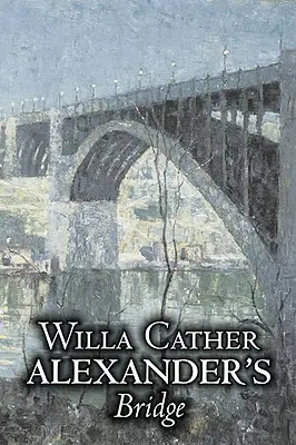 El puente de Alejandro de Willa Cather, Ficción, Clásicos, Romance, Literario - Alexander's Bridge by Willa Cather, Fiction, Classics, Romance, Literary