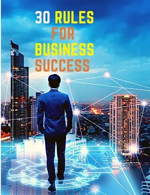 30 Reglas para el Éxito Empresarial: Escapa del 9 a 5, Haz el Trabajo que Amas, Construye un Negocio Rentable y Gana Dinero - 30 Rules for Business Success: Escape the 9 to 5, Do Work You Love, Build a Profitable Business and Make Money