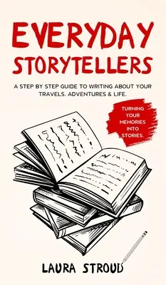 Narradores cotidianos: Una guía paso a paso para escribir sobre tus viajes, aventuras y vida - Everyday Storytellers: A step by step guide to writing about your travels, adventures & life