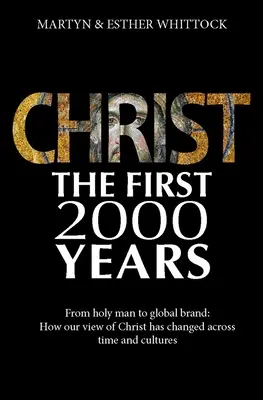 Cristo: Los primeros dos mil años: De hombre santo a marca mundial: Cómo ha cambiado nuestra visión de Cristo en el mundo - Christ: The First Two Thousand Years: From Holy Man to Global Brand: How Our View of Christ Has Changed Across