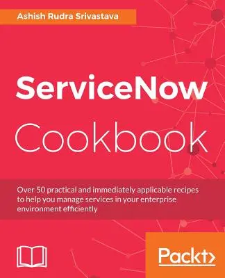 ServiceNow Cookbook: Adquiera capacidades clave para la plataforma ServiceNow - ServiceNow Cookbook: Acquire key capabilities for the ServiceNow platform