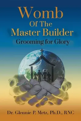 El vientre del maestro de obras: Preparación para la gloria - Womb of the Master Builder: Grooming for Glory