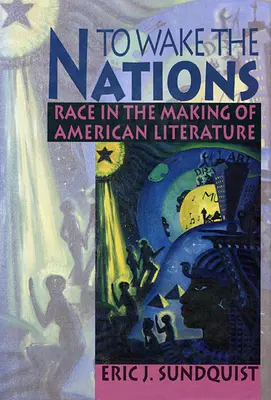 To Wake the Nations: La raza en la creación de la literatura estadounidense - To Wake the Nations: Race in the Making of American Literature