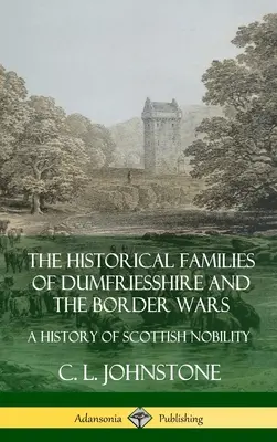 The Historical Families of Dumfriesshire and the Border Wars: A History of Scottish Nobility (Las familias históricas de Dumfriesshire y las guerras fronterizas: una historia de la nobleza escocesa) (Tapa dura) - The Historical Families of Dumfriesshire and the Border Wars: A History of Scottish Nobility (Hardcover)