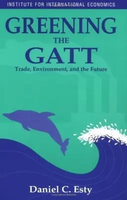 Ecologizar el GATT: comercio, medio ambiente y futuro - Greening the GATT: Trade, Environment, and the Future