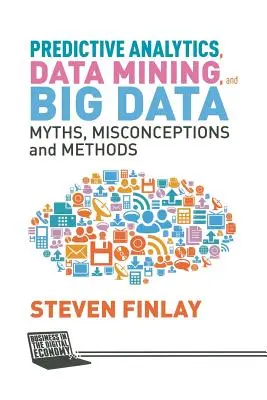 Análisis predictivo, minería de datos y Big Data: Mitos, conceptos erróneos y métodos - Predictive Analytics, Data Mining and Big Data: Myths, Misconceptions and Methods