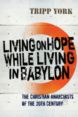 Vivir de la esperanza mientras se vive en Babilonia: Los anarquistas cristianos del siglo XX - Living on Hope While Living in Babylon: The Christian Anarchists of the Twentieth Century