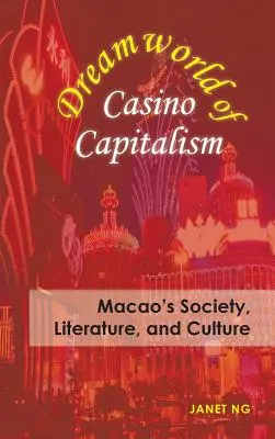 El mundo de los sueños del capitalismo de casino: Sociedad, literatura y cultura de Macao - Dreamworld of Casino Capitalism: Macao's Society, Literature, and Culture