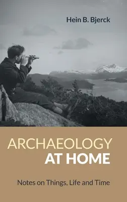 Arqueología en casa: notas sobre las cosas, la vida y el tiempo - Archaeology at Home: Notes on Things, Life and Time