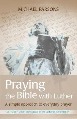 Rezar la Biblia con Lutero: Un enfoque sencillo de la oración cotidiana - Praying the Bible with Luther: A simple approach to everyday prayer