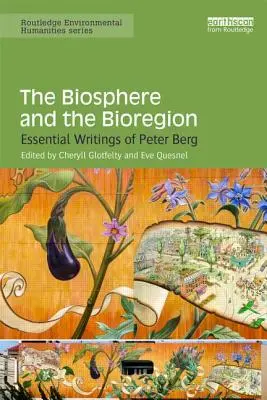 La biosfera y la biorregión: Escritos esenciales de Peter Berg - The Biosphere and the Bioregion: Essential Writings of Peter Berg