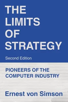 Los límites de la estrategia-Segunda edición: Pioneros de la industria informática - The Limits of Strategy-Second Edition: Pioneers of the Computer Industry