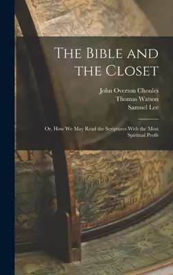 La Biblia y el armario: O, Cómo podemos leer las Escrituras con el mayor provecho espiritual - The Bible and the Closet: Or, How we may Read the Scriptures With the Most Spiritual Profit