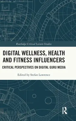 Influenciadores digitales del bienestar, la salud y la forma física: Perspectivas críticas sobre los medios digitales de los gurús - Digital Wellness, Health and Fitness Influencers: Critical Perspectives on Digital Guru Media