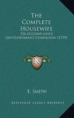 El ama de casa completa: Or Accomplished Gentlewoman's Companion (1739) - The Complete Housewife: Or Accomplished Gentlewoman's Companion (1739)