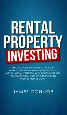 Invertir en propiedades de alquiler: Guía completa para principiantes sobre cómo crear riqueza, ingresos pasivos y libertad financiera con apartamentos y multifamiliares - Rental Property Investing: Complete Beginner's Guide on How to Create Wealth, Passive Income and Financial Freedom with Apartments and Multifamil