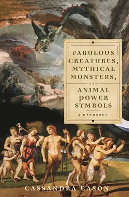 Criaturas Fabulosas, Monstruos Míticos y Símbolos de Poder Animal: Un Manual - Fabulous Creatures, Mythical Monsters, and Animal Power Symbols: A Handbook