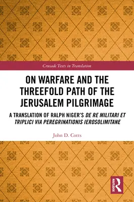 Sobre la guerra y el triple camino de la peregrinación a Jerusalén: Una traducción de De re militari et triplici via peregrinationis Ierosolim de Ralph Niger - On Warfare and the Threefold Path of the Jerusalem Pilgrimage: A Translation of Ralph Niger's De re militari et triplici via peregrinationis Ierosolim