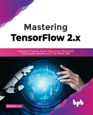 Dominio de Tensorflow 2.X: Implementación de potentes redes neuronales en conjuntos de datos estructurados, no estructurados y series temporales - Mastering Tensorflow 2.X: Implement Powerful Neural Nets Across Structured, Unstructured Datasets and Time Series Data