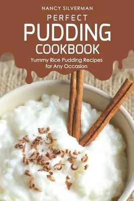 Perfect Pudding Cookbook: Recetas de Arroz con Leche para Cualquier Ocasión - Perfect Pudding Cookbook: Yummy Rice Pudding Recipes for Any Occasion