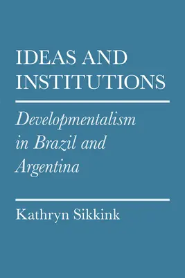 Ideas e instituciones: El desarrollismo en Brasil y Argentina - Ideas and Institutions: Developmentalism in Brazil and Argentina