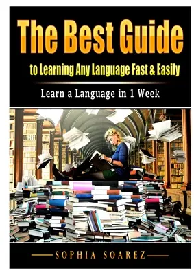 La Mejor Guía Para Aprender Cualquier Idioma Rápida y Fácilmente: Aprende un Idioma en 1 Semana - The Best Guide to Learning Any Language Fast & Easily: Learn a Language in 1 Week