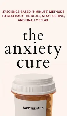 La cura de la ansiedad: 37 métodos científicos (de 5 minutos) para vencer la depresión, mantenerse positivo y relajarse por fin: 37 métodos científicos (de 5 minu - The Anxiety Cure: 37 Science-Based (5-Minute) Methods to Beat Back the Blues, Stay Positive, and Finally Relax: 37 Science-Based (5-Minu