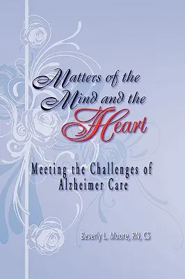 Asuntos de la mente y el corazón: Cómo afrontar los retos del cuidado del Alzheimer - Matters of the Mind and the Heart: Meeting the Challenges of Alzheimer Care