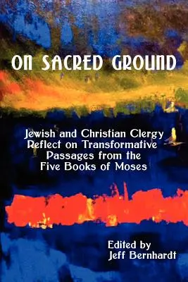 En tierra sagrada: El clero judío y cristiano reflexiona sobre pasajes transformadores de los cinco libros de Moisés - On Sacred Ground: Jewish and Christian Clergy Reflect on Transformative Passages from the Five Books of Moses